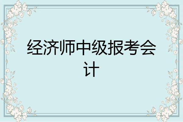 经济师中级报考会计