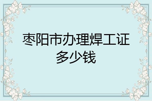 枣阳市办理焊工证多少钱