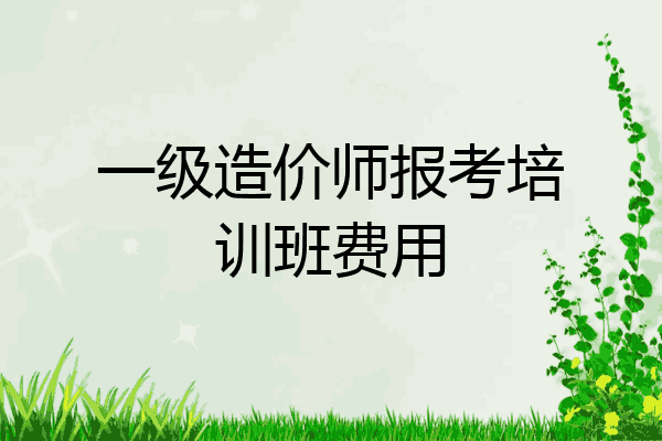 一级造价师报考培训班费用