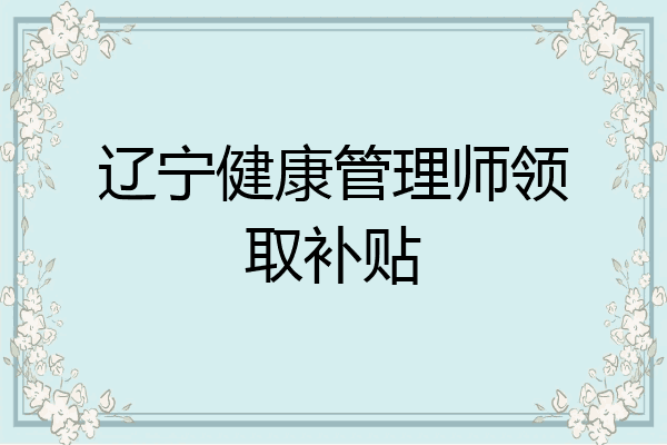 辽宁健康管理师领取补贴