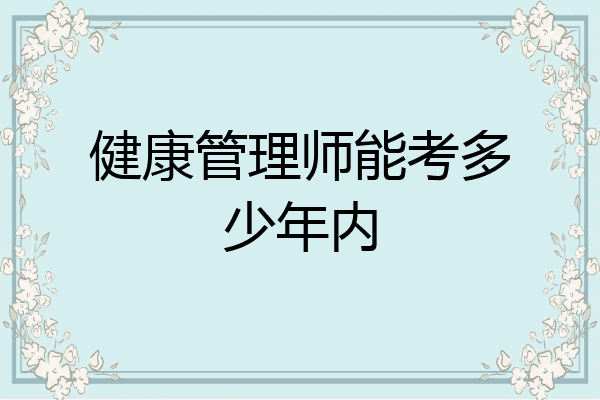健康管理师能考多少年内