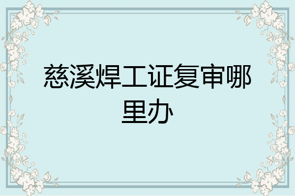 慈溪焊工证复审哪里办