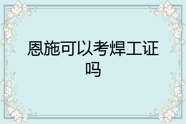恩施可以考焊工证吗