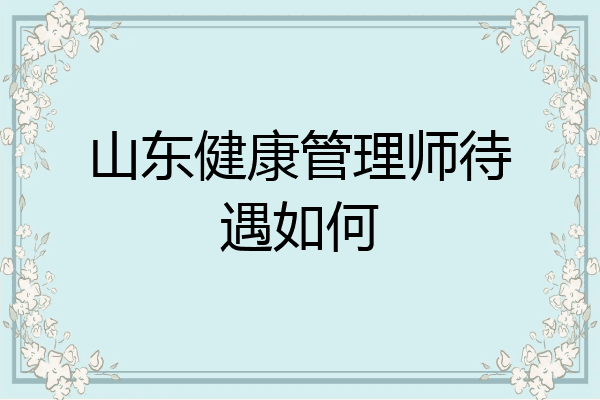 山东健康管理师待遇如何