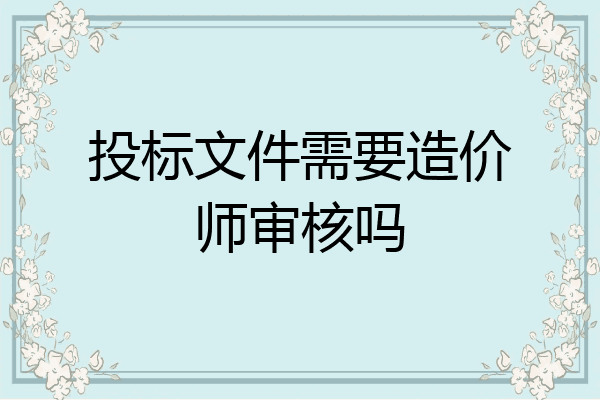 投标文件需要造价师审核吗
