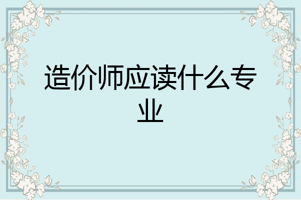 造价师应读什么专业