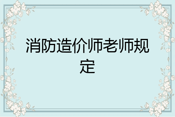 消防造价师老师规定