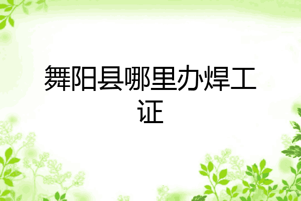 舞阳县哪里办焊工证
