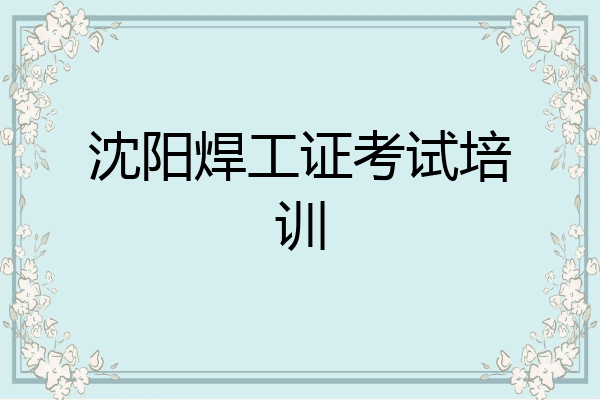 沈阳焊工证考试培训