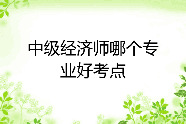 中级经济师哪个专业好考点