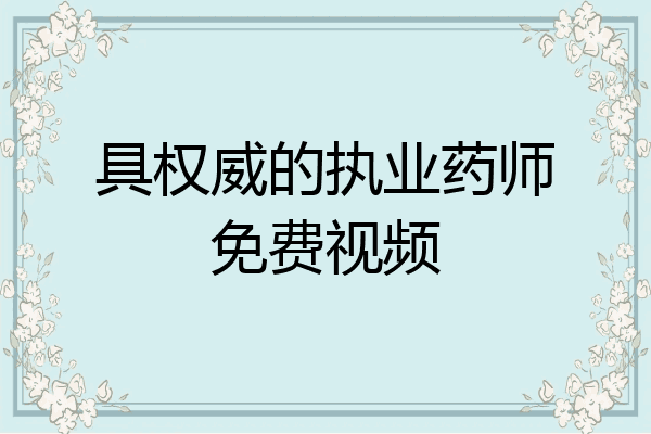 具权威的执业药师免费视频