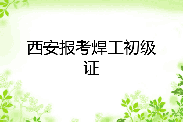 西安报考焊工初级证