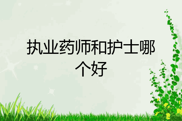 执业药师和护士哪个好