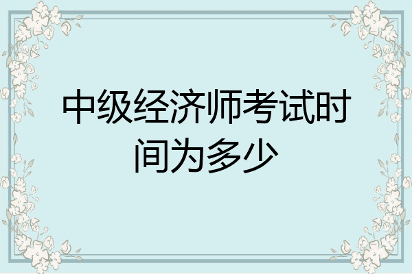 中级经济师考试时间为多少