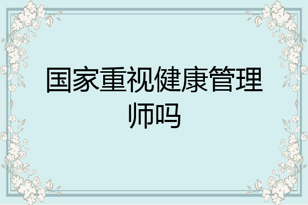 国家重视健康管理师吗