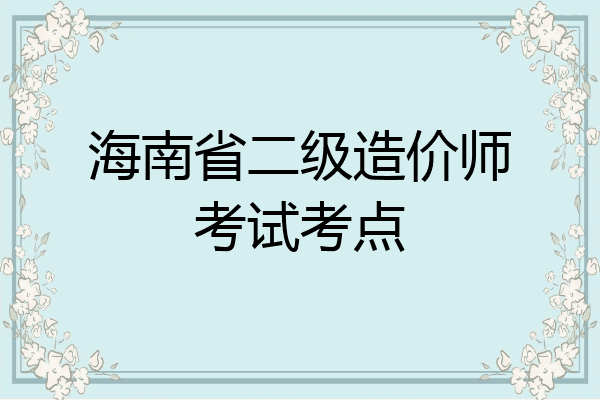 海南省二级造价师考试考点