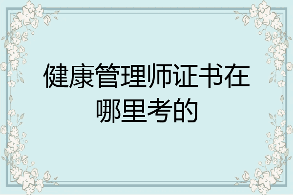 健康管理师证书在哪里考的