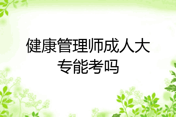 健康管理师成人大专能考吗