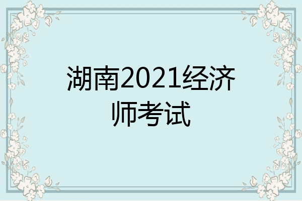 湖南2021经济师考试