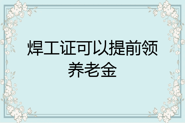 焊工证可以提前领养老金
