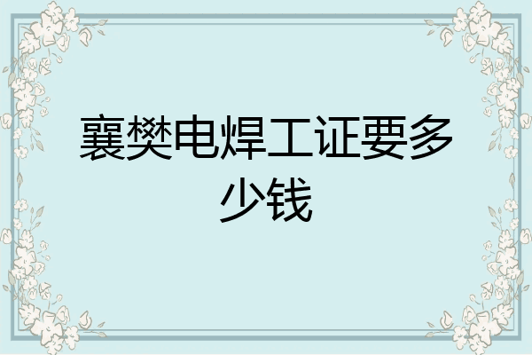 襄樊电焊工证要多少钱