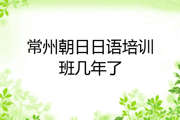 常州朝日日语培训班几年了