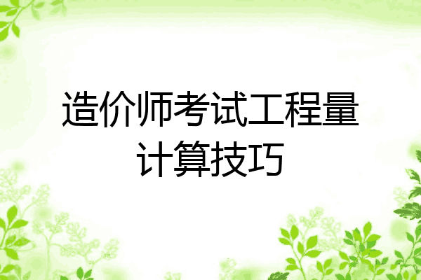 造价师考试工程量计算技巧