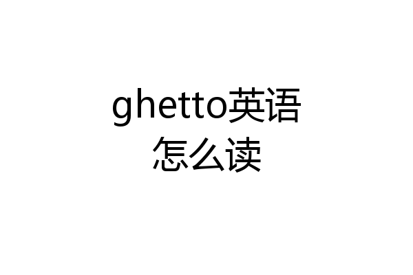 ghetto英语怎么读
