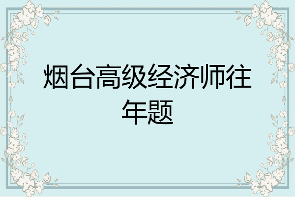 烟台高级经济师往年题