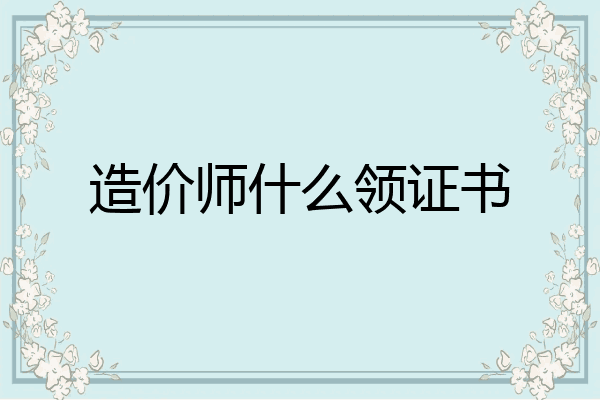 造价师什么领证书