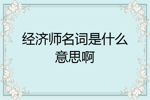 经济师名词是什么意思啊