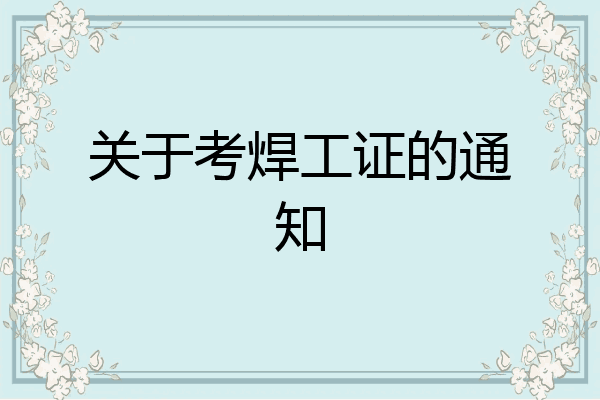 关于考焊工证的通知