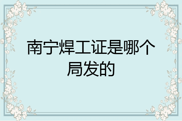 南宁焊工证是哪个局发的