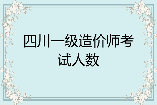 四川一级造价师考试人数