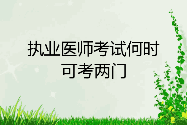 执业医师考试何时可考两门