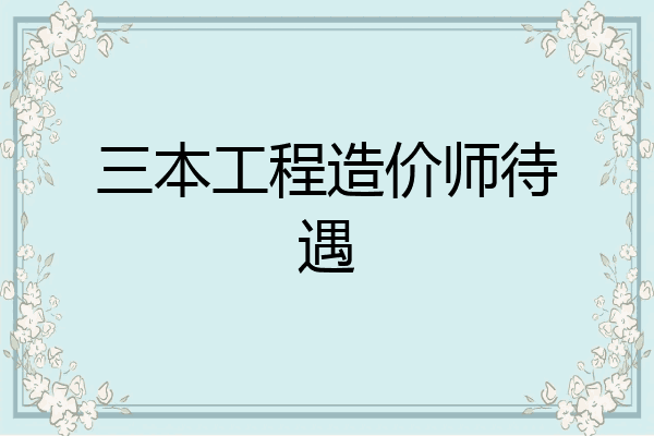 三本工程造价师待遇