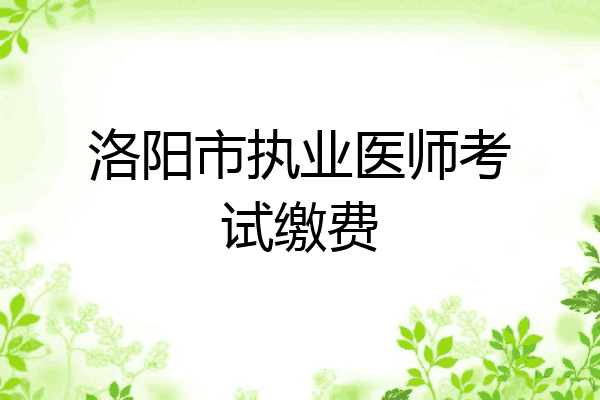洛阳市执业医师考试缴费