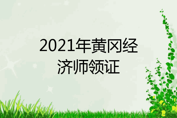 2021年黄冈经济师领证
