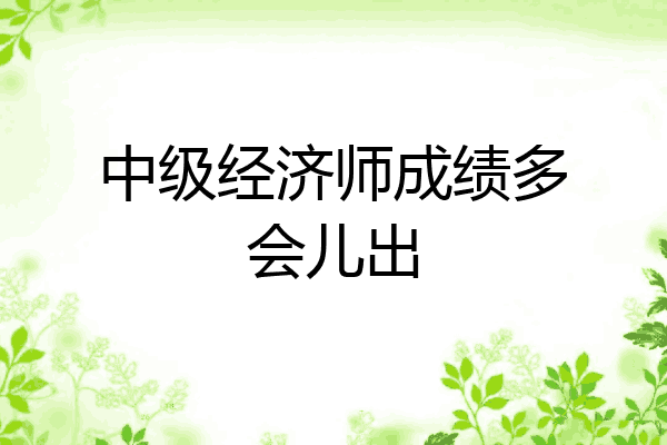 中级经济师成绩多会儿出