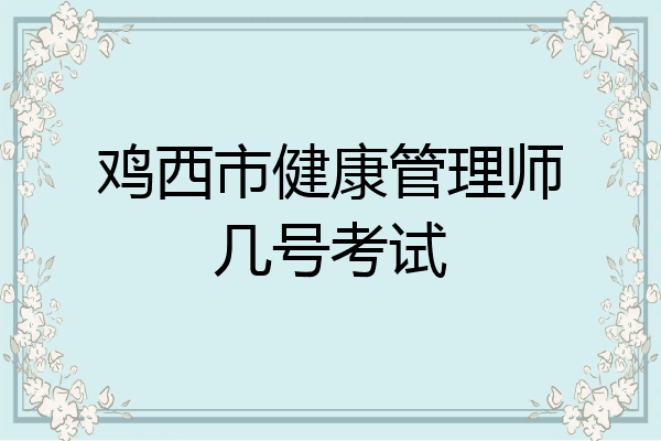 鸡西市健康管理师几号考试