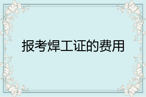 报考焊工证的费用