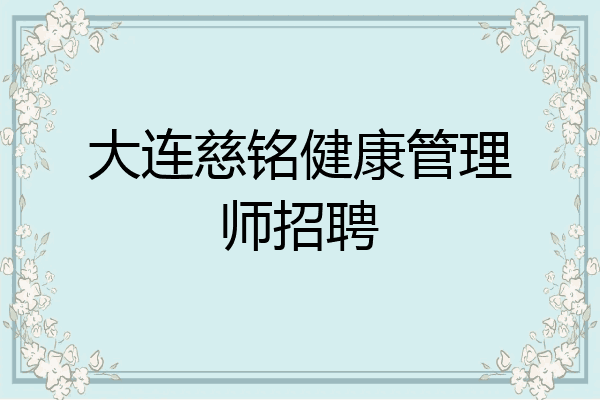 大连慈铭健康管理师招聘