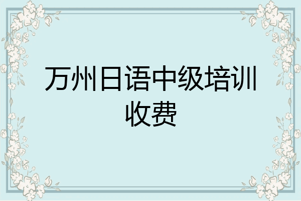 万州日语中级培训收费