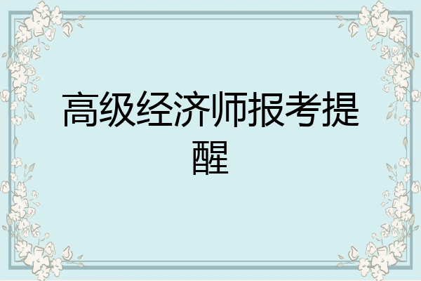高级经济师报考提醒