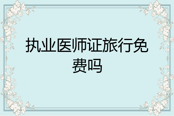 执业医师证旅行免费吗