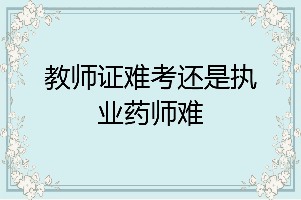 教师证难考还是执业药师难