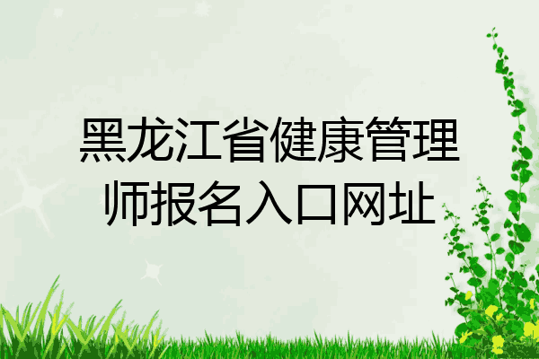 黑龙江省健康管理师报名入口网址