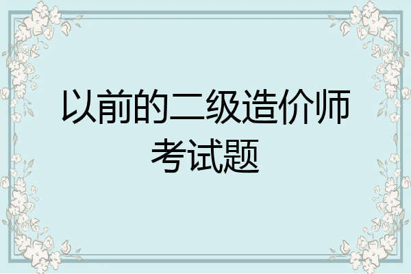 以前的二级造价师考试题