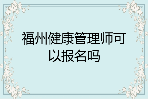 福州健康管理师可以报名吗