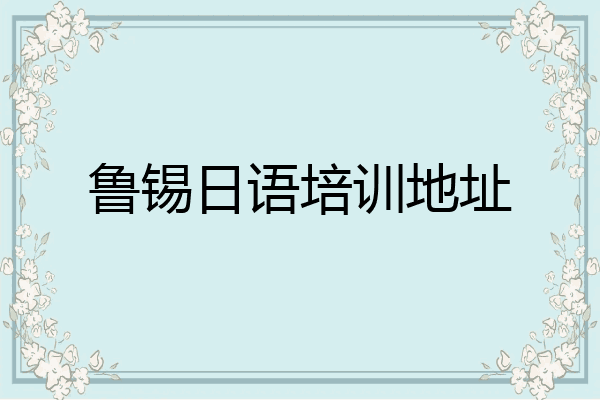 鲁锡日语培训地址